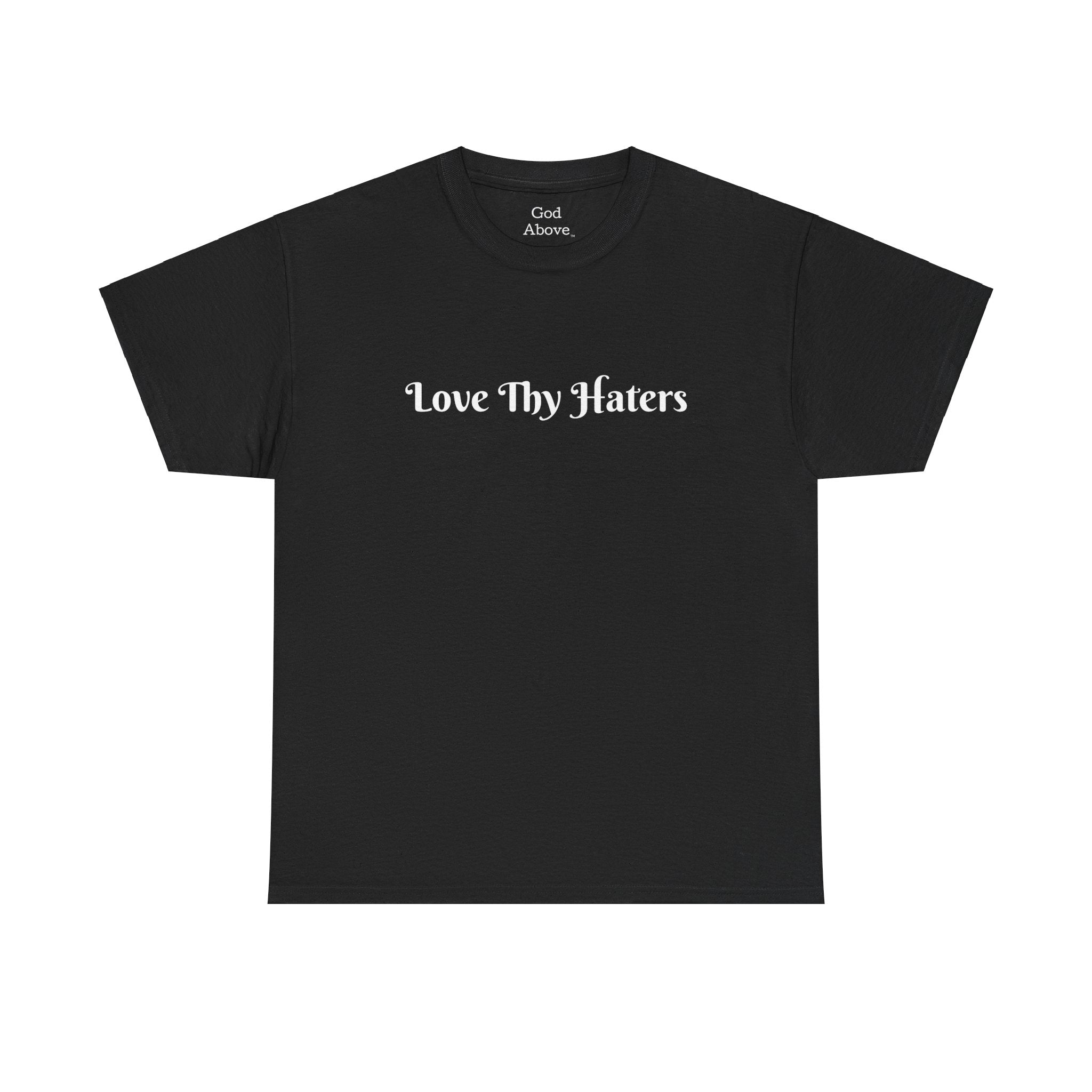 GOD Above™ Love Thy Haters T-Shirt